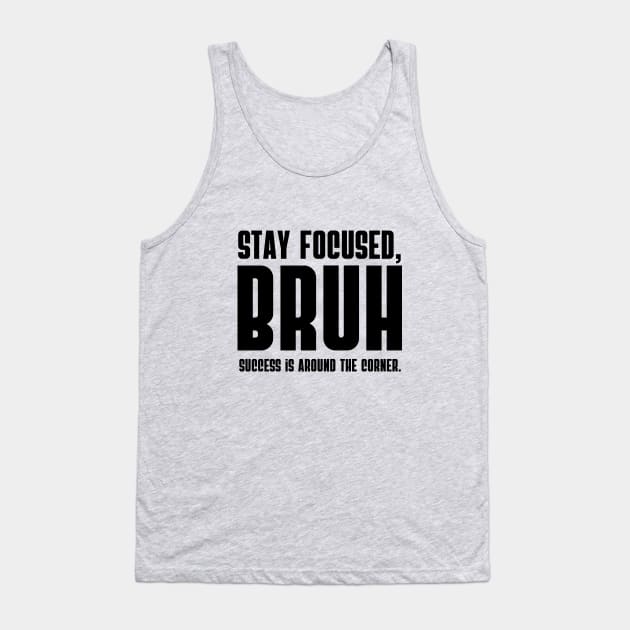 Stay focused, BRUH Success is around the corner. Tank Top by click2print